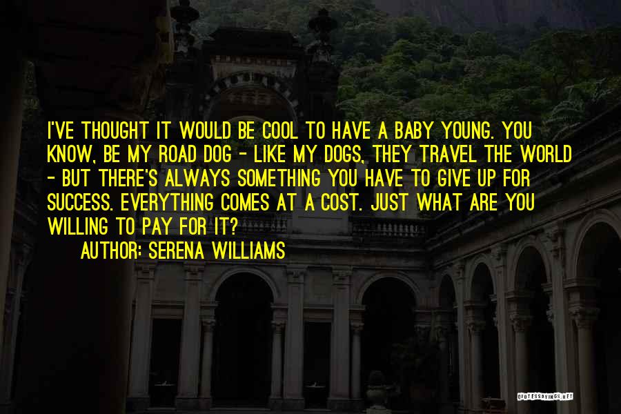 Serena Williams Quotes: I've Thought It Would Be Cool To Have A Baby Young. You Know, Be My Road Dog - Like My