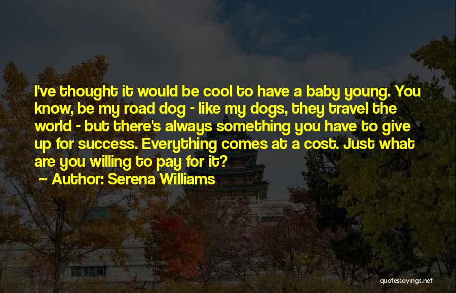 Serena Williams Quotes: I've Thought It Would Be Cool To Have A Baby Young. You Know, Be My Road Dog - Like My