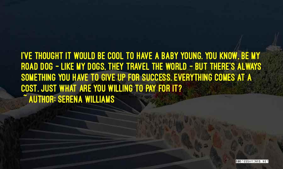 Serena Williams Quotes: I've Thought It Would Be Cool To Have A Baby Young. You Know, Be My Road Dog - Like My