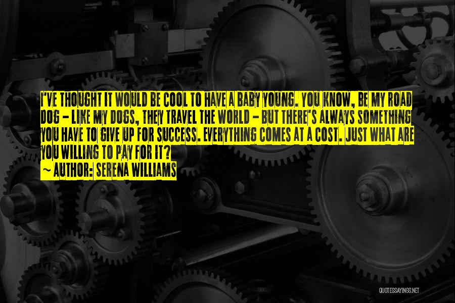 Serena Williams Quotes: I've Thought It Would Be Cool To Have A Baby Young. You Know, Be My Road Dog - Like My