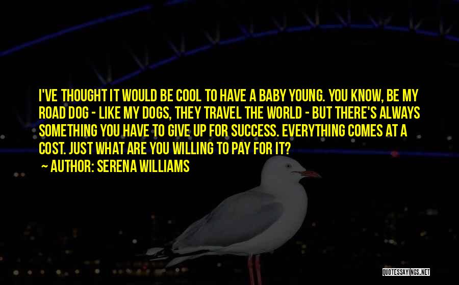 Serena Williams Quotes: I've Thought It Would Be Cool To Have A Baby Young. You Know, Be My Road Dog - Like My