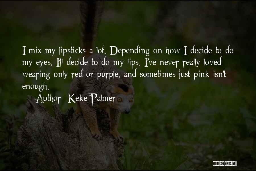 Keke Palmer Quotes: I Mix My Lipsticks A Lot. Depending On How I Decide To Do My Eyes, I'll Decide To Do My