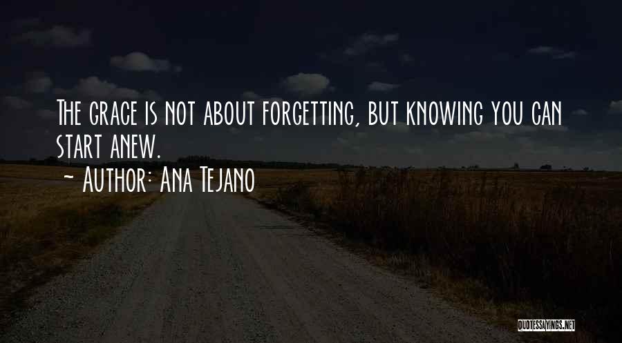 Ana Tejano Quotes: The Grace Is Not About Forgetting, But Knowing You Can Start Anew.