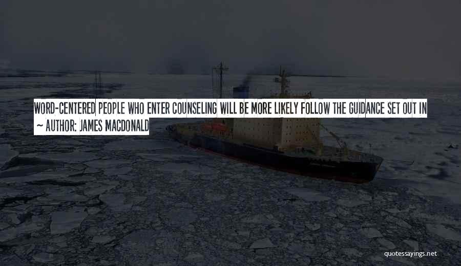 James MacDonald Quotes: Word-centered People Who Enter Counseling Will Be More Likely Follow The Guidance Set Out In Scripture. Because They Know More