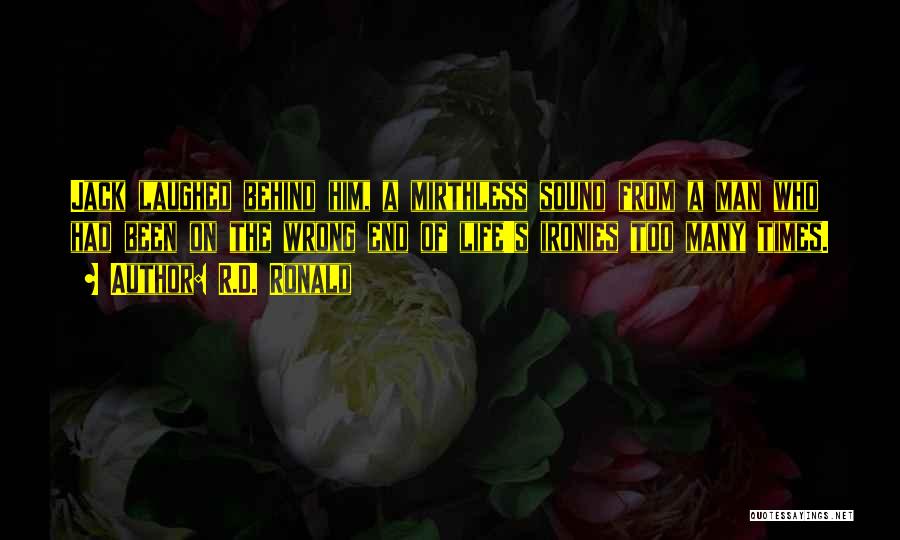 R.D. Ronald Quotes: Jack Laughed Behind Him, A Mirthless Sound From A Man Who Had Been On The Wrong End Of Life's Ironies