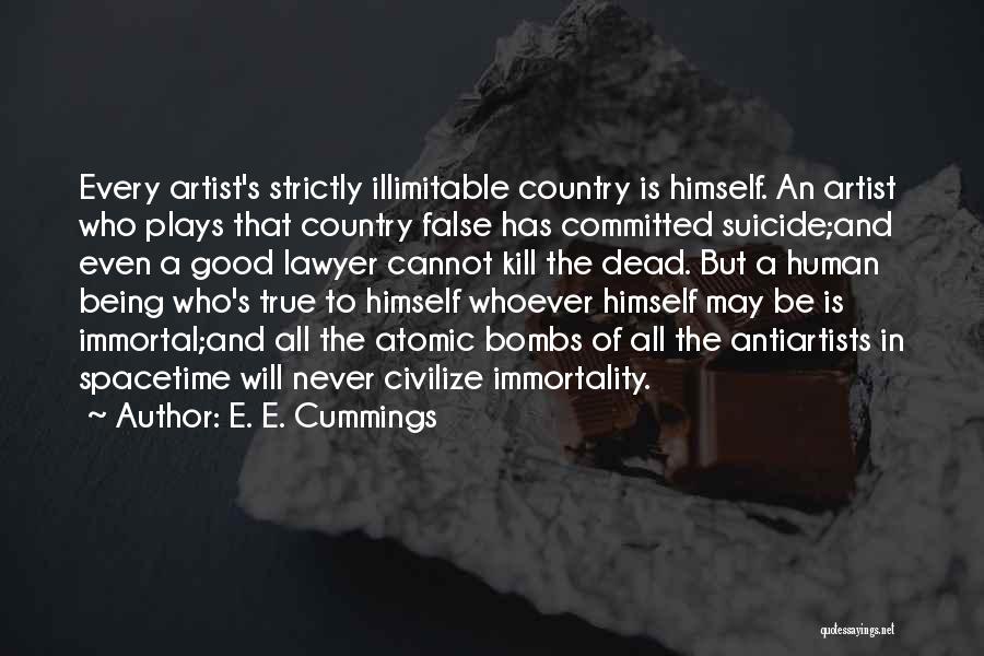 E. E. Cummings Quotes: Every Artist's Strictly Illimitable Country Is Himself. An Artist Who Plays That Country False Has Committed Suicide;and Even A Good