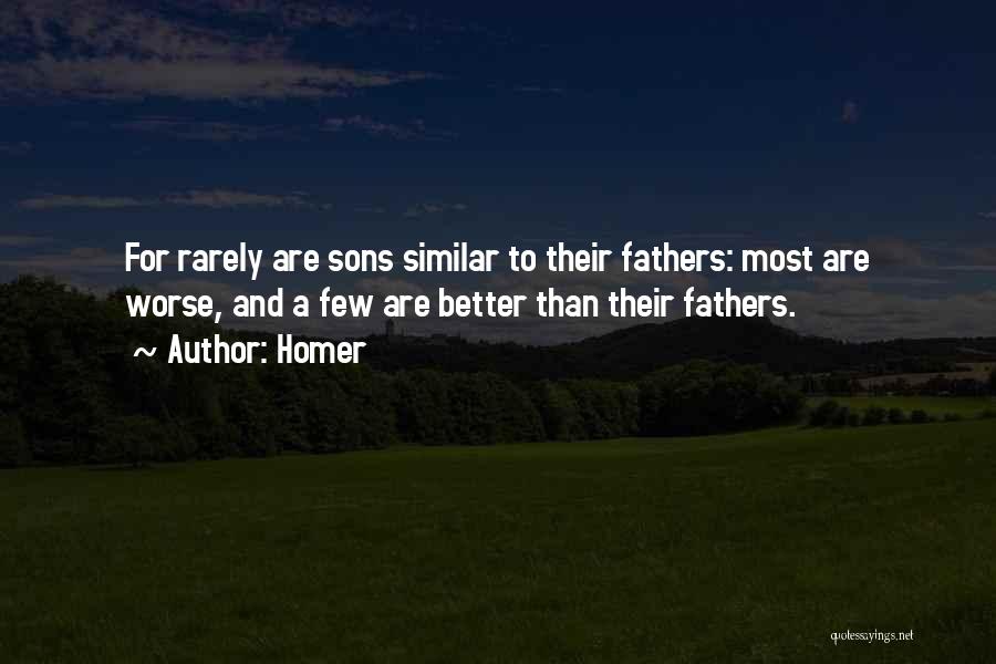 Homer Quotes: For Rarely Are Sons Similar To Their Fathers: Most Are Worse, And A Few Are Better Than Their Fathers.