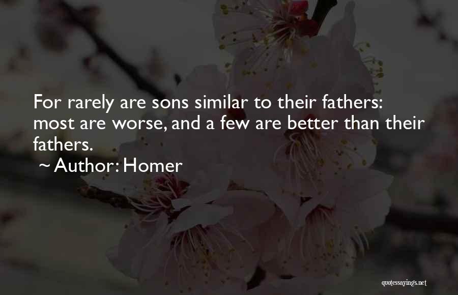 Homer Quotes: For Rarely Are Sons Similar To Their Fathers: Most Are Worse, And A Few Are Better Than Their Fathers.