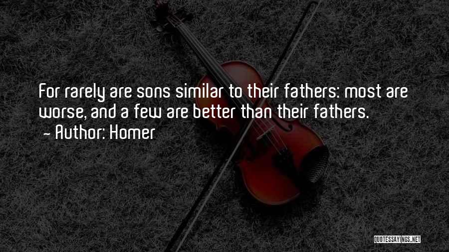 Homer Quotes: For Rarely Are Sons Similar To Their Fathers: Most Are Worse, And A Few Are Better Than Their Fathers.