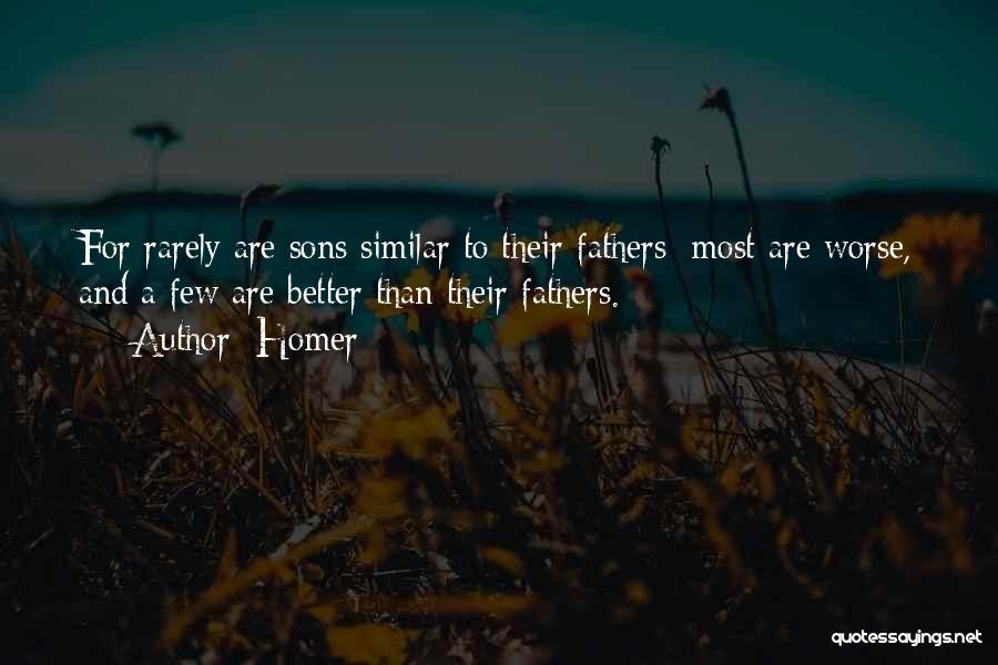Homer Quotes: For Rarely Are Sons Similar To Their Fathers: Most Are Worse, And A Few Are Better Than Their Fathers.