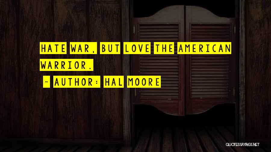 Hal Moore Quotes: Hate War, But Love The American Warrior.