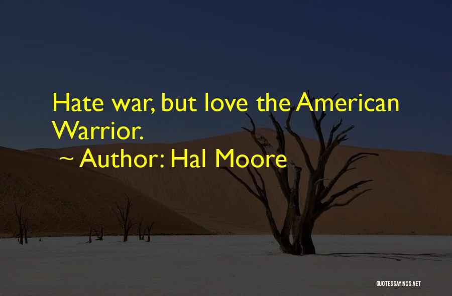 Hal Moore Quotes: Hate War, But Love The American Warrior.