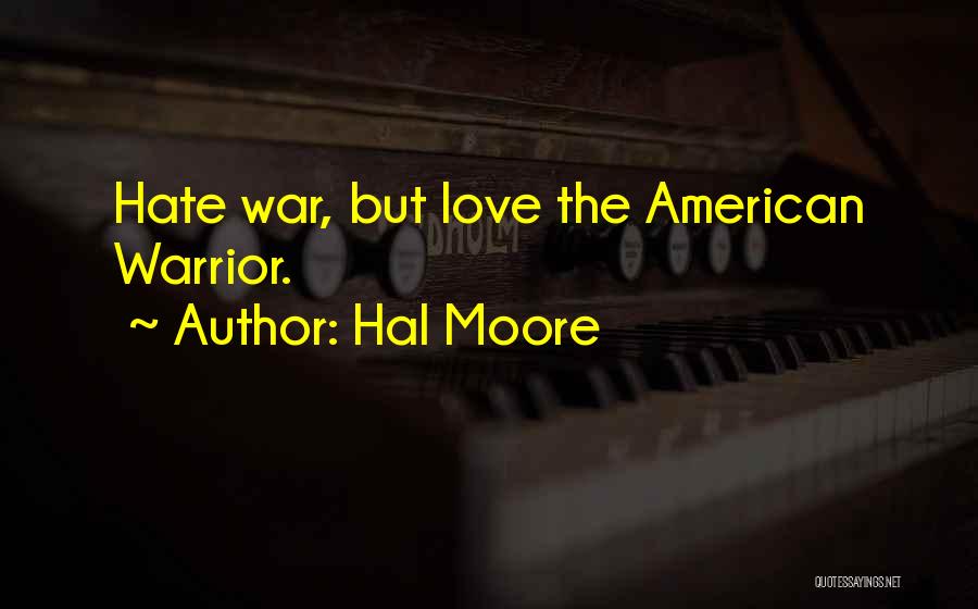 Hal Moore Quotes: Hate War, But Love The American Warrior.