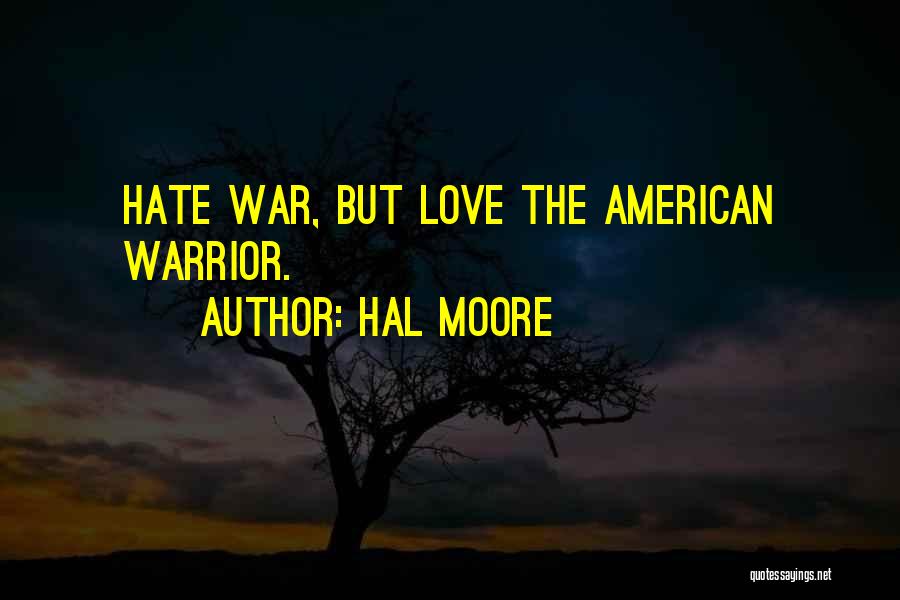 Hal Moore Quotes: Hate War, But Love The American Warrior.