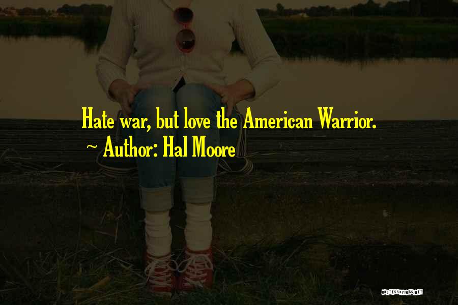 Hal Moore Quotes: Hate War, But Love The American Warrior.