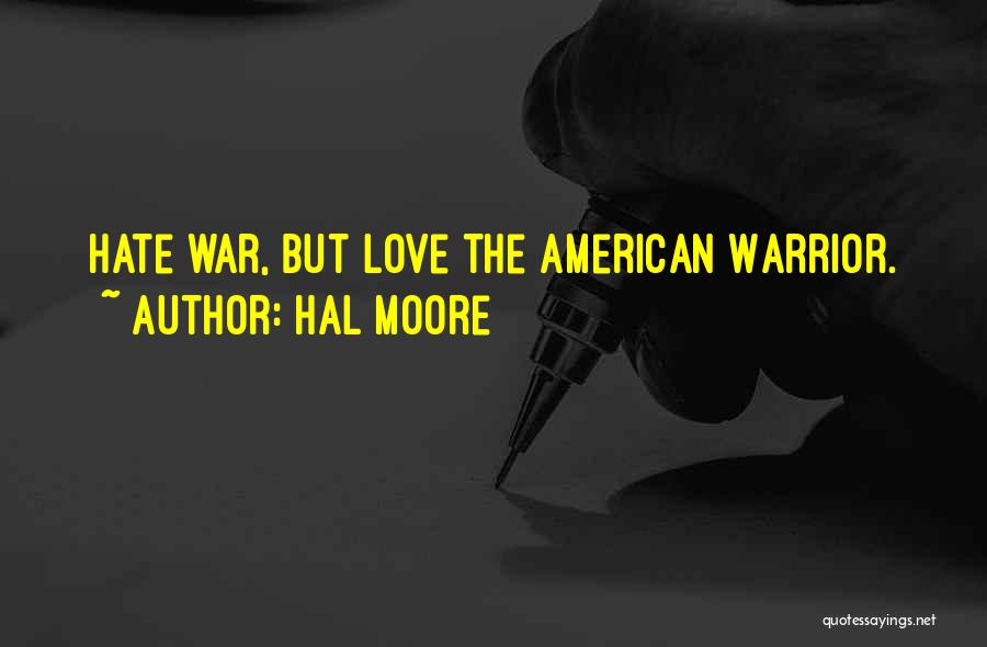 Hal Moore Quotes: Hate War, But Love The American Warrior.