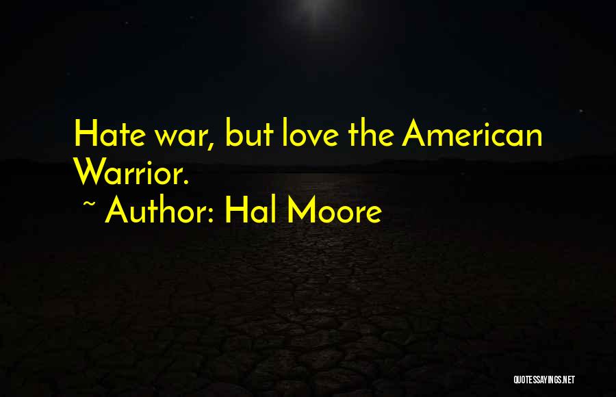 Hal Moore Quotes: Hate War, But Love The American Warrior.