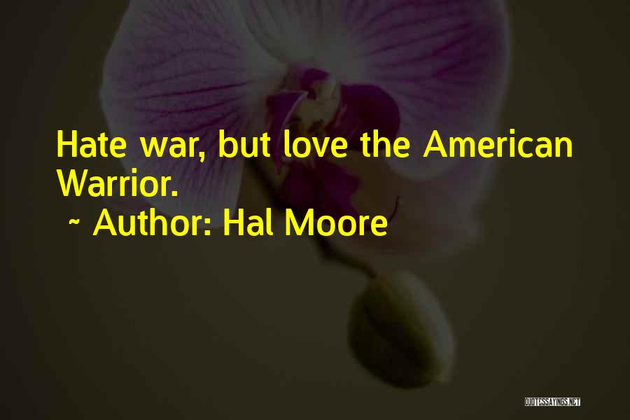 Hal Moore Quotes: Hate War, But Love The American Warrior.