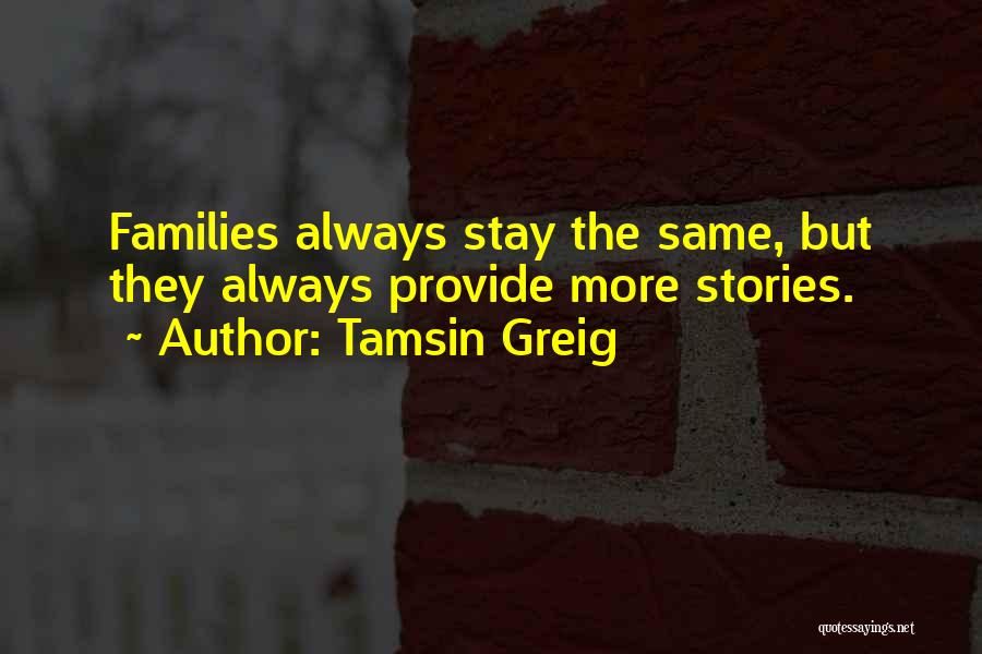 Tamsin Greig Quotes: Families Always Stay The Same, But They Always Provide More Stories.