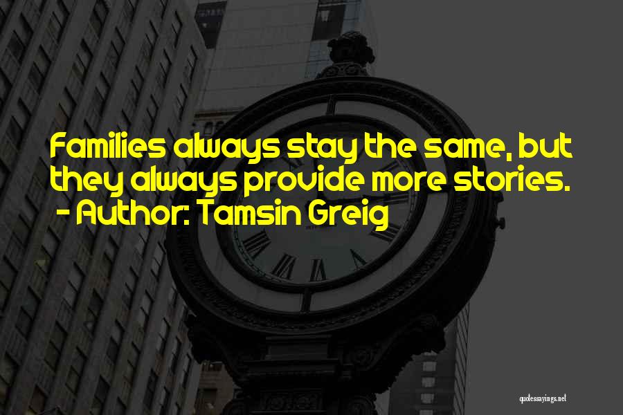 Tamsin Greig Quotes: Families Always Stay The Same, But They Always Provide More Stories.
