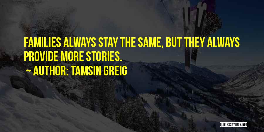 Tamsin Greig Quotes: Families Always Stay The Same, But They Always Provide More Stories.