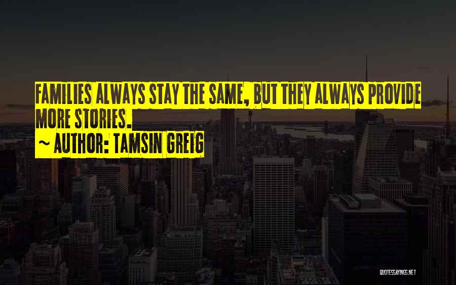 Tamsin Greig Quotes: Families Always Stay The Same, But They Always Provide More Stories.