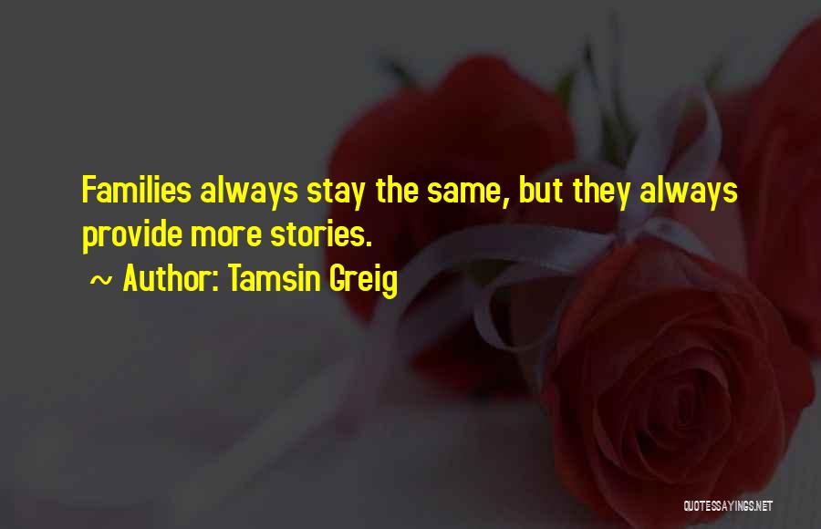 Tamsin Greig Quotes: Families Always Stay The Same, But They Always Provide More Stories.