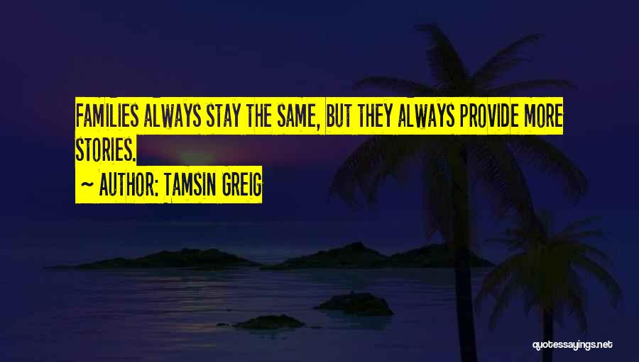 Tamsin Greig Quotes: Families Always Stay The Same, But They Always Provide More Stories.