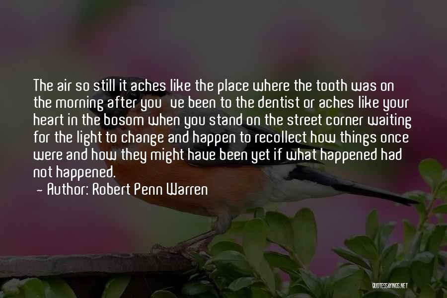 Robert Penn Warren Quotes: The Air So Still It Aches Like The Place Where The Tooth Was On The Morning After You've Been To