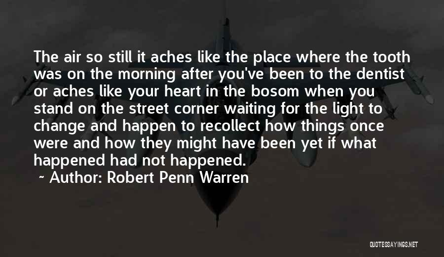 Robert Penn Warren Quotes: The Air So Still It Aches Like The Place Where The Tooth Was On The Morning After You've Been To