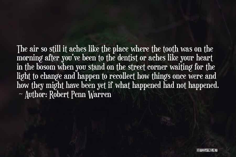 Robert Penn Warren Quotes: The Air So Still It Aches Like The Place Where The Tooth Was On The Morning After You've Been To