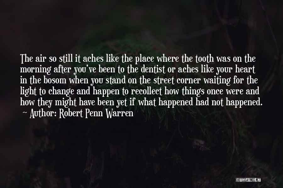 Robert Penn Warren Quotes: The Air So Still It Aches Like The Place Where The Tooth Was On The Morning After You've Been To