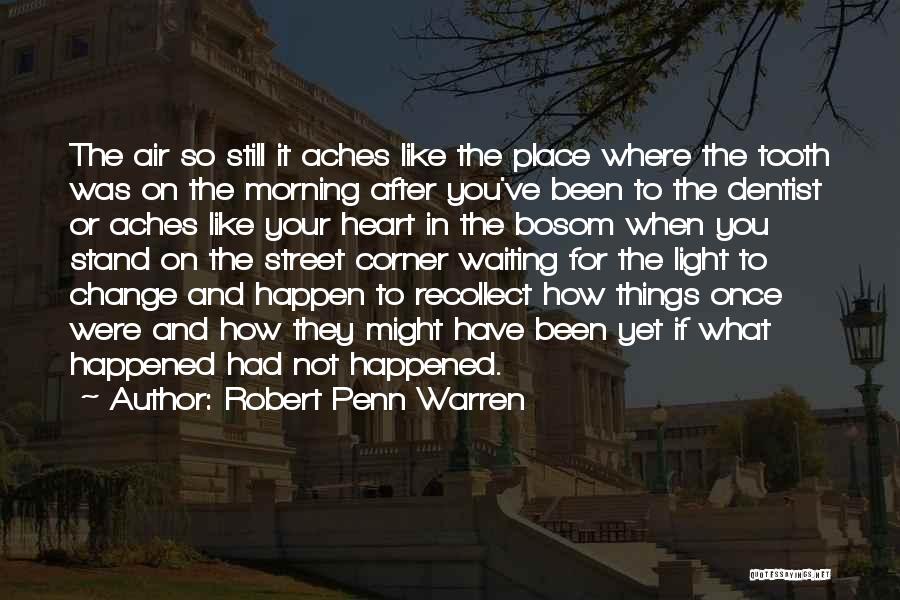 Robert Penn Warren Quotes: The Air So Still It Aches Like The Place Where The Tooth Was On The Morning After You've Been To