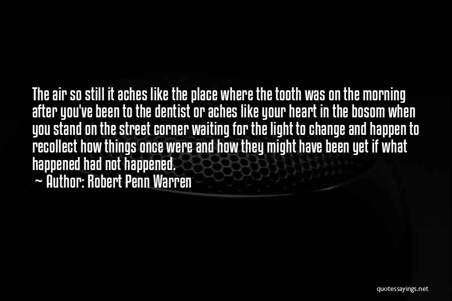 Robert Penn Warren Quotes: The Air So Still It Aches Like The Place Where The Tooth Was On The Morning After You've Been To