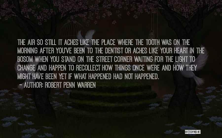 Robert Penn Warren Quotes: The Air So Still It Aches Like The Place Where The Tooth Was On The Morning After You've Been To