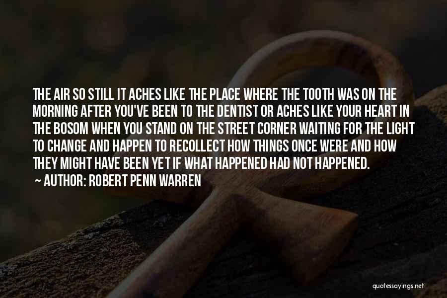 Robert Penn Warren Quotes: The Air So Still It Aches Like The Place Where The Tooth Was On The Morning After You've Been To