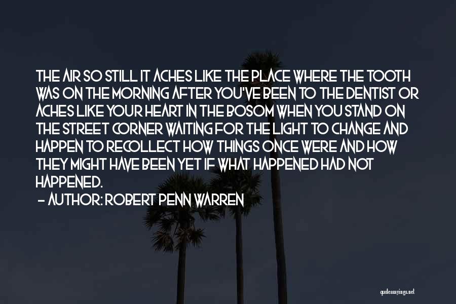 Robert Penn Warren Quotes: The Air So Still It Aches Like The Place Where The Tooth Was On The Morning After You've Been To