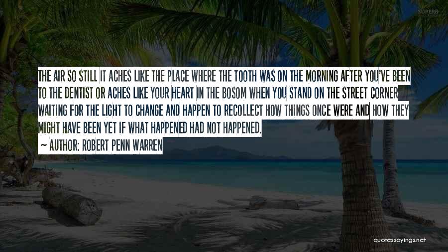 Robert Penn Warren Quotes: The Air So Still It Aches Like The Place Where The Tooth Was On The Morning After You've Been To