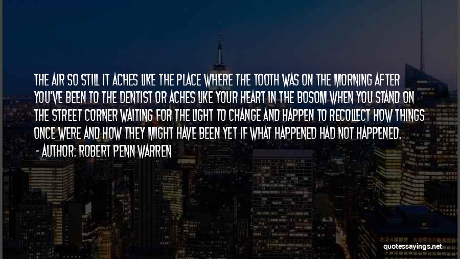 Robert Penn Warren Quotes: The Air So Still It Aches Like The Place Where The Tooth Was On The Morning After You've Been To
