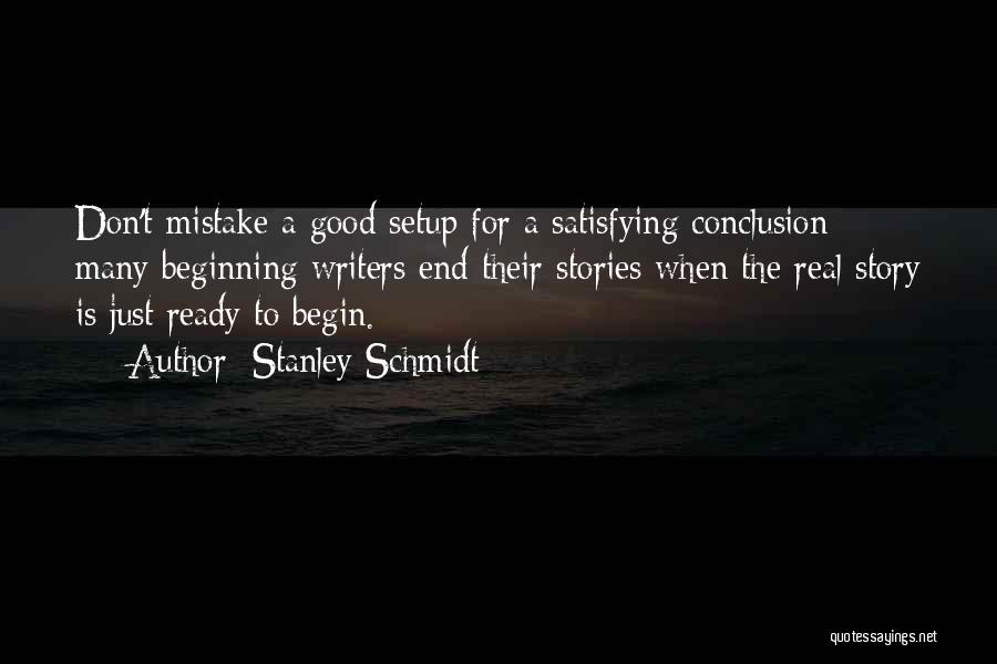Stanley Schmidt Quotes: Don't Mistake A Good Setup For A Satisfying Conclusion - Many Beginning Writers End Their Stories When The Real Story