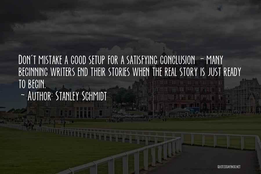 Stanley Schmidt Quotes: Don't Mistake A Good Setup For A Satisfying Conclusion - Many Beginning Writers End Their Stories When The Real Story