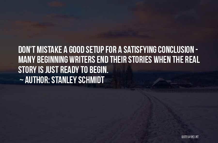 Stanley Schmidt Quotes: Don't Mistake A Good Setup For A Satisfying Conclusion - Many Beginning Writers End Their Stories When The Real Story