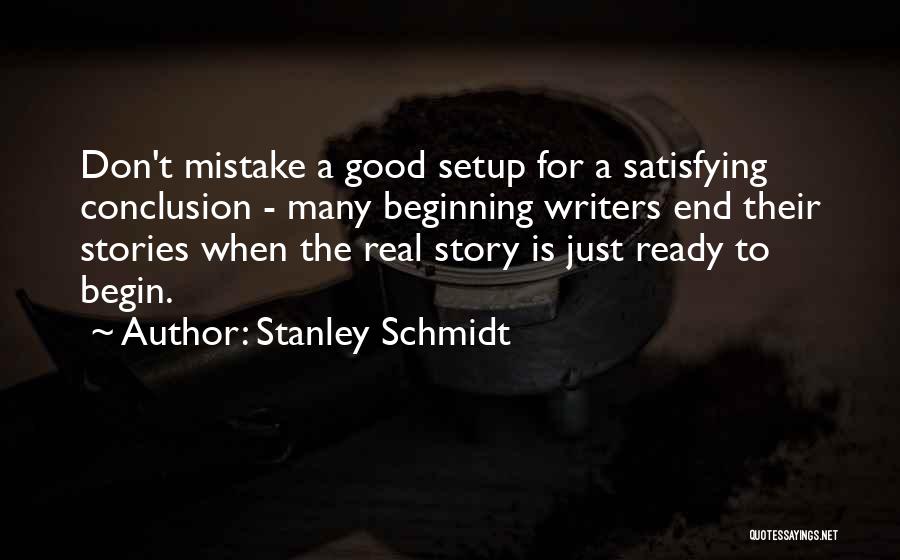 Stanley Schmidt Quotes: Don't Mistake A Good Setup For A Satisfying Conclusion - Many Beginning Writers End Their Stories When The Real Story