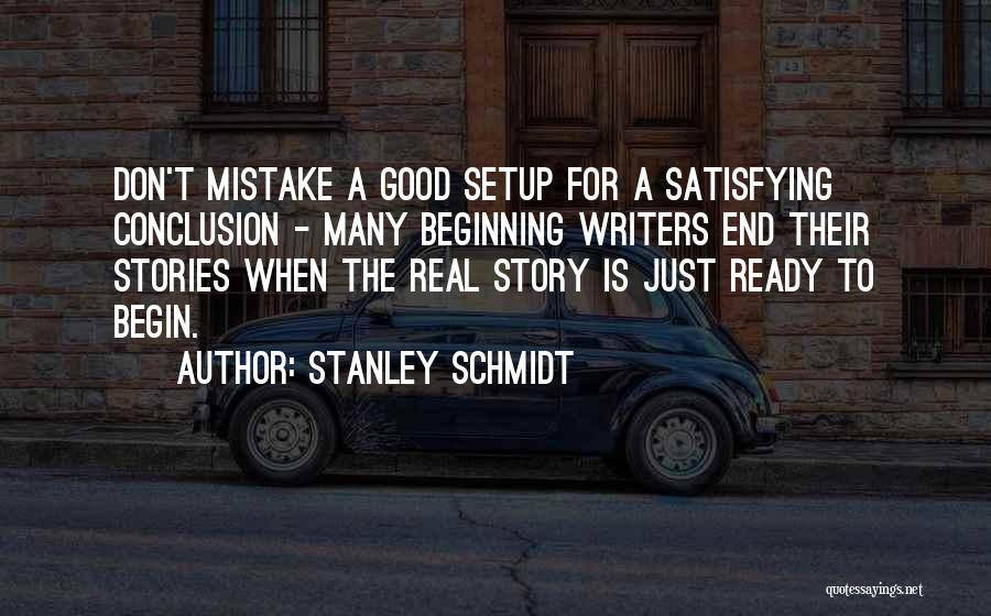 Stanley Schmidt Quotes: Don't Mistake A Good Setup For A Satisfying Conclusion - Many Beginning Writers End Their Stories When The Real Story