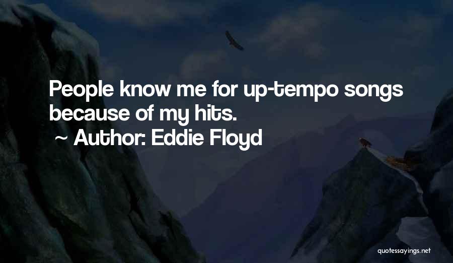 Eddie Floyd Quotes: People Know Me For Up-tempo Songs Because Of My Hits.