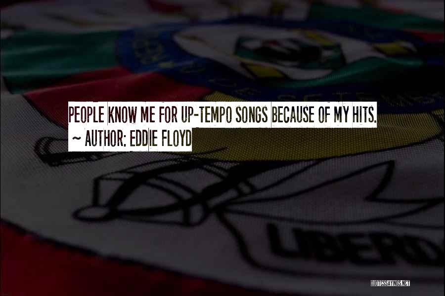 Eddie Floyd Quotes: People Know Me For Up-tempo Songs Because Of My Hits.