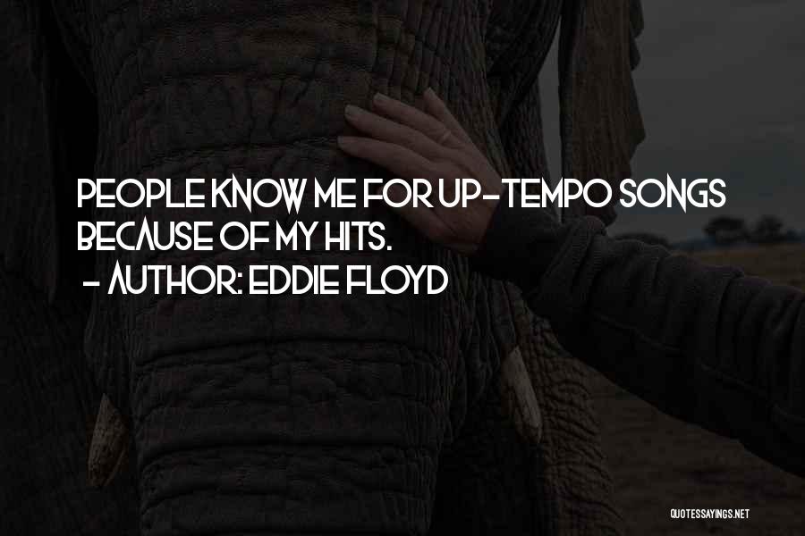 Eddie Floyd Quotes: People Know Me For Up-tempo Songs Because Of My Hits.