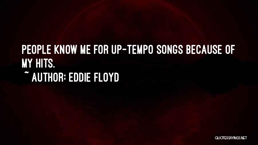 Eddie Floyd Quotes: People Know Me For Up-tempo Songs Because Of My Hits.