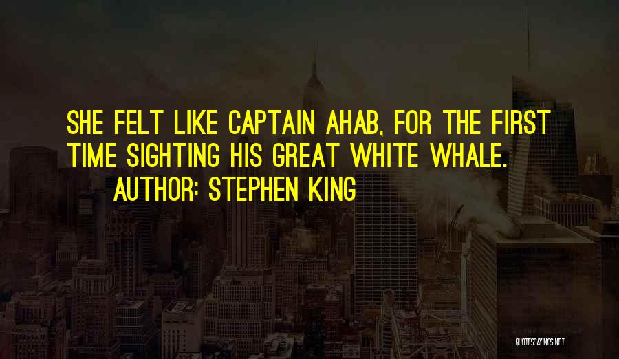 Stephen King Quotes: She Felt Like Captain Ahab, For The First Time Sighting His Great White Whale.