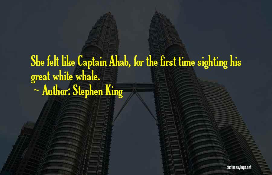 Stephen King Quotes: She Felt Like Captain Ahab, For The First Time Sighting His Great White Whale.